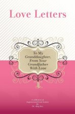 To My Granddaughter, From Your Grandfather With Love: A Collection Of Inspirational Love Letters