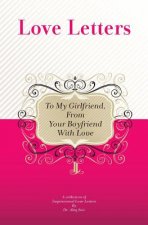 To My Girlfriend, From Your Boyfriend With Love: A Collection Of Inspirational Love Letters