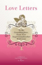 To My Granddaughter, From Your Angel Grandmother With Love: A Collection Of Inspirational Love Letters