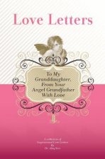To My Granddaughter, From Your Angel Grandfather With Love: A Collection Of Inspirational Love Letters