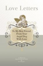 To My Best Friend, From Your Angel Dog With Love: A Collection Of Inspirational Love Letters