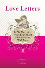 To My Daughter, From Your Angel Soldier Father With Love: A Collection Of Inspirational Love Letters