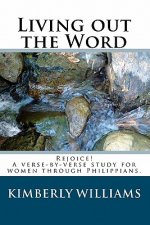 Living out the Word: Rejoice! A verse-by-verse study for women through Philippians.