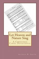 Let Heaven and Nature Sing: A Christmas Carol Devotional