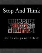 Stop and Think: Life by design not default