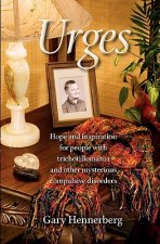 Urges: Hope and Inspiration for People with Trichotillomania and Other Mysterious Compulsive Disorders