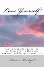 Love Yourself!: How to identify and cut out the Excess Fat in the users, abusers, and losers in your life