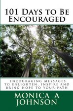 101 Days to Be Encouraged: Encouraging Messages to Enlighten, Inspire and Bring Hope to Your Path
