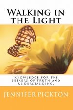 Walking in the Light: Spiritual knowledge for the seekers of truth and understanding.