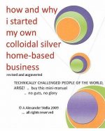 how and why i started my own colloidal silver home-based business: revised and augmented