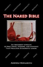The Naked Bible: An Irreverent Exposure of Bible Verses, Versions, and Meanings that Preachers Dishonestly Ignore