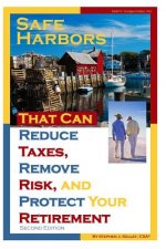 Safe Harbors That Can Reduce Taxes, Remove Risk, and Protect Your Retirement, 2nd Edition: A Guide for Retirees and Those Contemplating Retirement