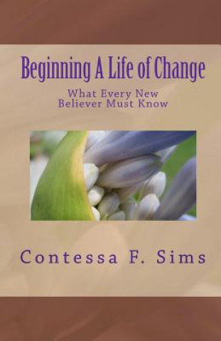 Beginning A Life of Change: What Every New Believer Must Know