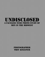 Undisclosed: A Faceless nude photo study of real men in the Midwest