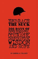 Embrace The Suck: : 366 Days of courage, strength, inspiration, wisdom and hope.