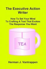 The Executive Action Writer: How To Set Your Mind to Crafting A Text That Evokes The Response You Want