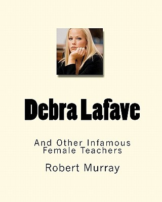 Debra Lafave: And Other Infamous Female Teachers