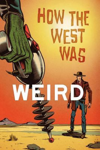 How the West Was Weird: 9 Tales from the Weird, Wild West