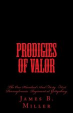 Prodigies of Valor: The One Hundred And Forty First Pennsylvania at Gettysburg