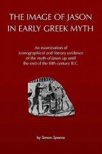 The Image of Jason in Early Greek Myth: An Examination of Iconographical and Literary Evidence of the Myth of Jason Up Until the End of the Fifth Cent