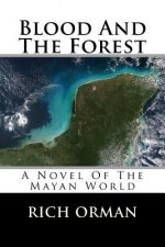 Blood And The Forest: A Novel Of The Mayan World