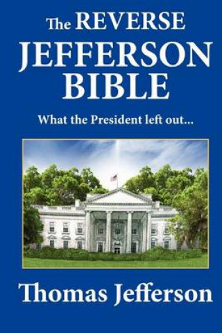 The Reverse Jefferson Bible: What the President Left Out