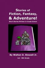 Stories of Fiction, Fantasy, and Adventure: Short Stories Written In Grade School