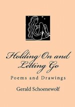 Holding On and Letting Go: Poems and Drawings