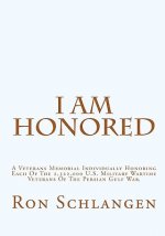 I Am Honored: A Veterans Memorial Individually Honoring Each Of The 2,322,000 U.S. Military Wartime Veterans Of The Persian Gulf War