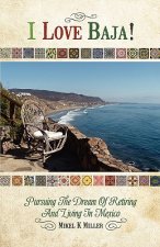 I Love Baja!: Pursuing The Dream of Retiring and Living in Mexico