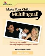 Make Your Child Multilingual !: The 10 Step Success Plan to Raising Bilingual / Multilingual Children