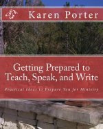 Getting Prepared to Teach, Speak, and Write: Practical Ideas to Prepare You for Ministry