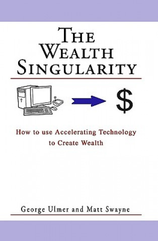 The Wealth Singularity: How to use Accelerating Technology to Create Wealth