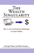 The Wealth Singularity: How to use Accelerating Technology to Create Wealth