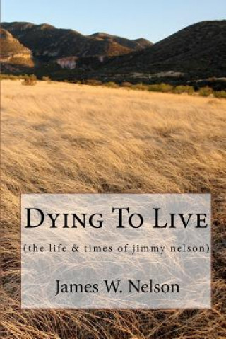 Dying to Live: (the Life & Times of Jimmy Nelson)