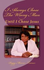 I Always Chose The Wrong Man: Until I Chose Jesus