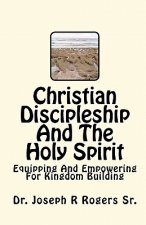 Christian Discipleship And The Holy Spirit: Equipping And Empowering For Kingdom Building
