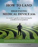 How To Land A High Paying Medical Device Job: An insiders guide to interviewing for a medical device position