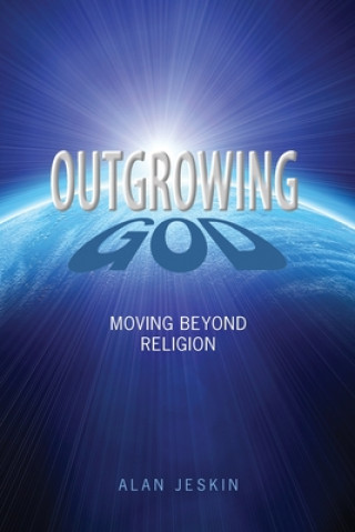Outgrowing God: Moving Beyond Religion