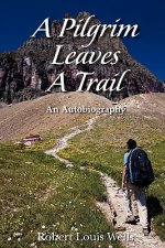 A Pilgrim Leaves A Trail: an autobiobraphy