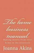 The home business manual: Making money from your home in the recession