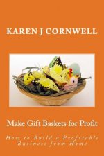 Make Gift Baskets for Profit: How to Build a Profitable Business from Home