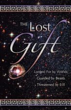 The Lost Gift: Longed for by Worlds, Gaurded by Beasts, Threatened by Evil