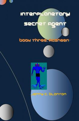 Interplanetary Secret Agent: Book Three: Aasheen