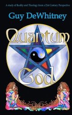 Quantum God: A study of Reality and Theology from a 21st Century perspective