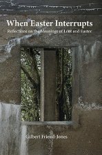 When Easter Interrupts: Reflections on the Meanings of Lent and Easter