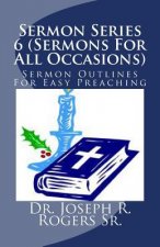 Sermon Series 6 (Sermons For All Occasions...): Sermon Outlines For Easy Preaching