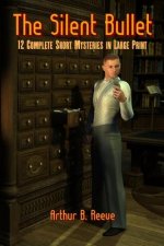 The Silent Bullet: Twelve Craig Kennedy Short Mystery Stories in Large Print