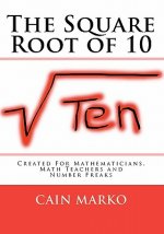 The Square Root of 10: Created For Mathematicians, Math Teachers and Number Freaks