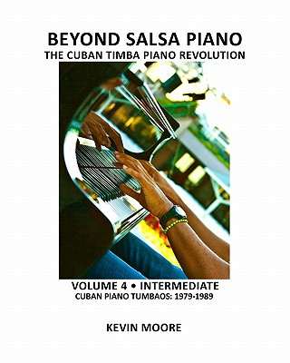 Beyond Salsa Piano: The Cuban Timba Piano Revolution: Volume 4 - Intermediate - Cuban Piano Tumbaos: 1979-1989